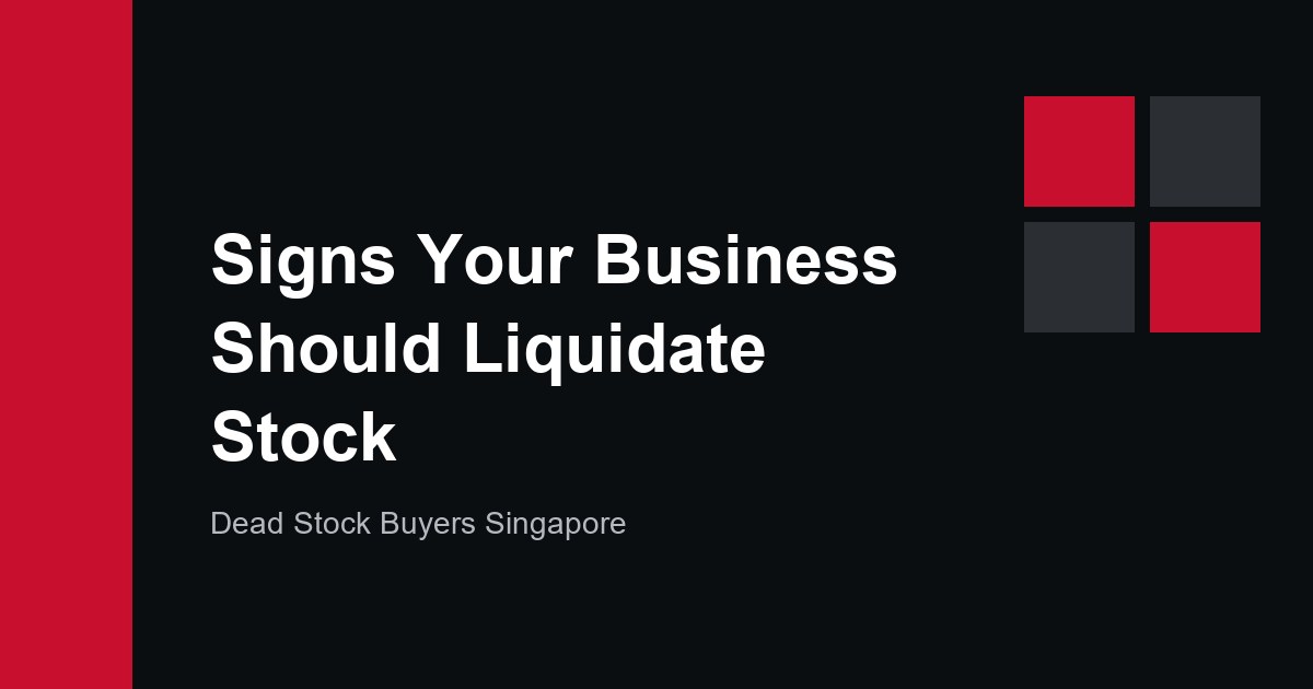 5 Signs Your Singapore Business Should Liquidate Stock Now