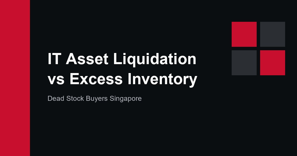 IT Asset Liquidation vs Excess Inventory: What Singapore Buyers Should Know