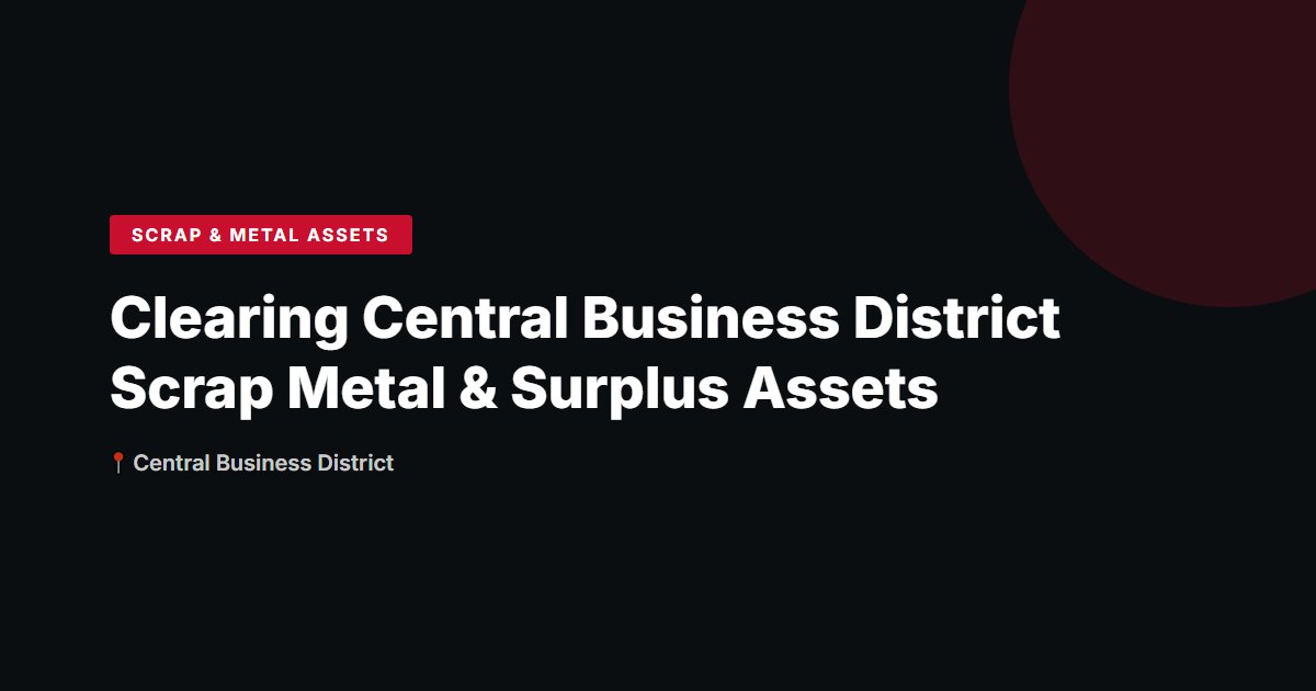 Clearing Central Business District Scrap Metal & Surplus Assets
