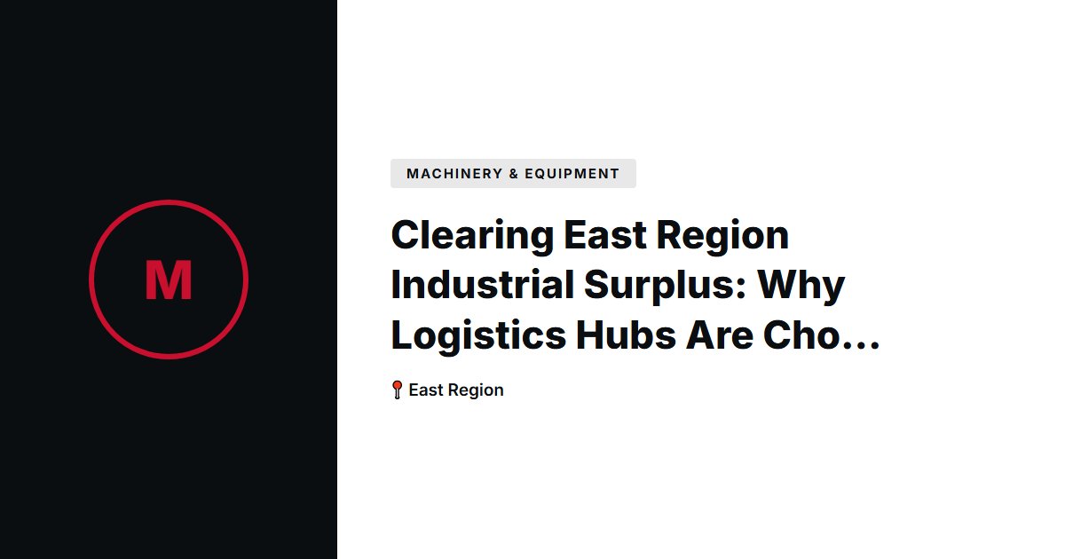 Clearing East Region Industrial Surplus: Why Logistics Hubs Are Choosing Us