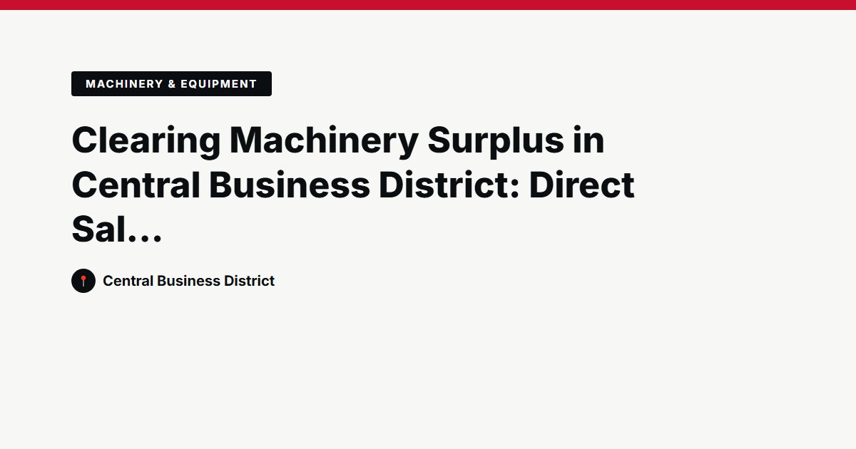 Clearing Machinery Surplus in Central Business District: Direct Sale vs. Auctions