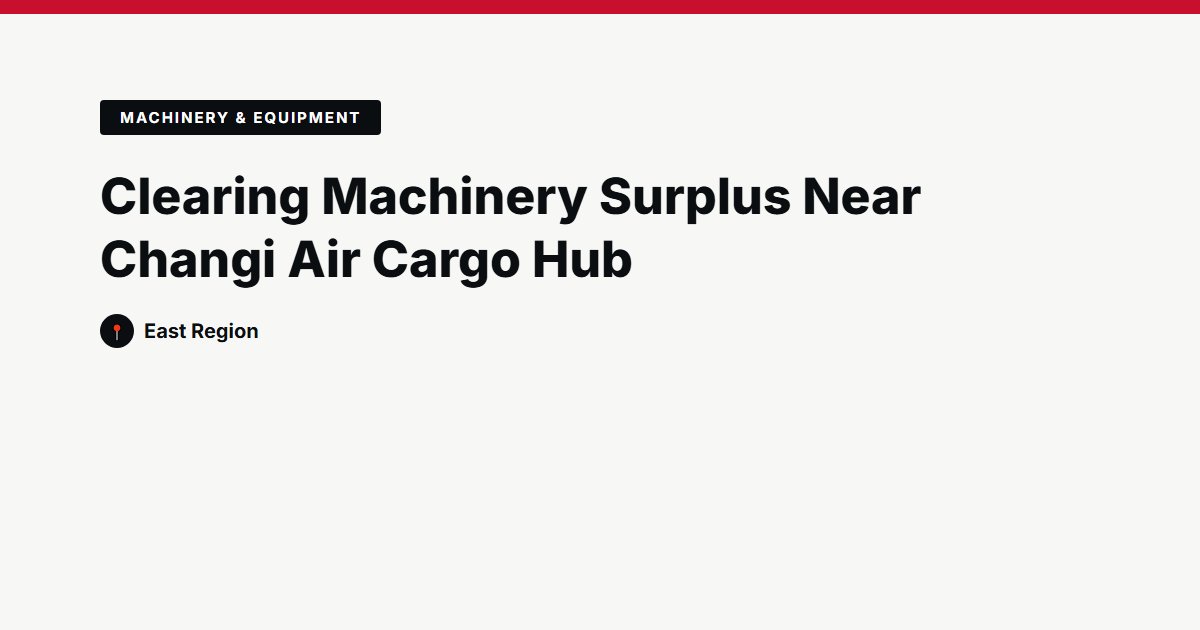 Clearing Machinery Surplus Near Changi Air Cargo Hub