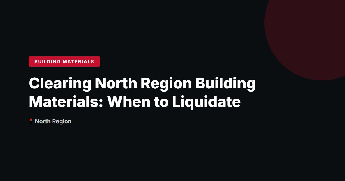 Clearing North Region Building Materials: When to Liquidate