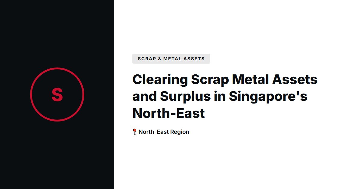 Clearing Scrap Metal Assets and Surplus in Singapore's North-East