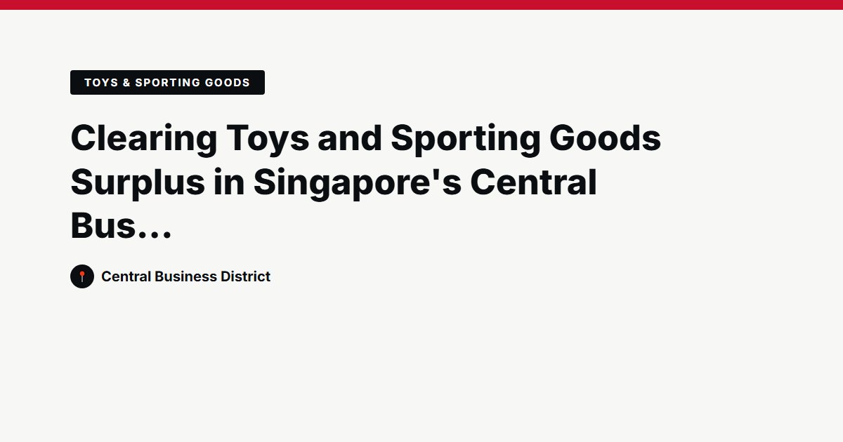 Clearing Toys and Sporting Goods Surplus in Singapore's Central Business District