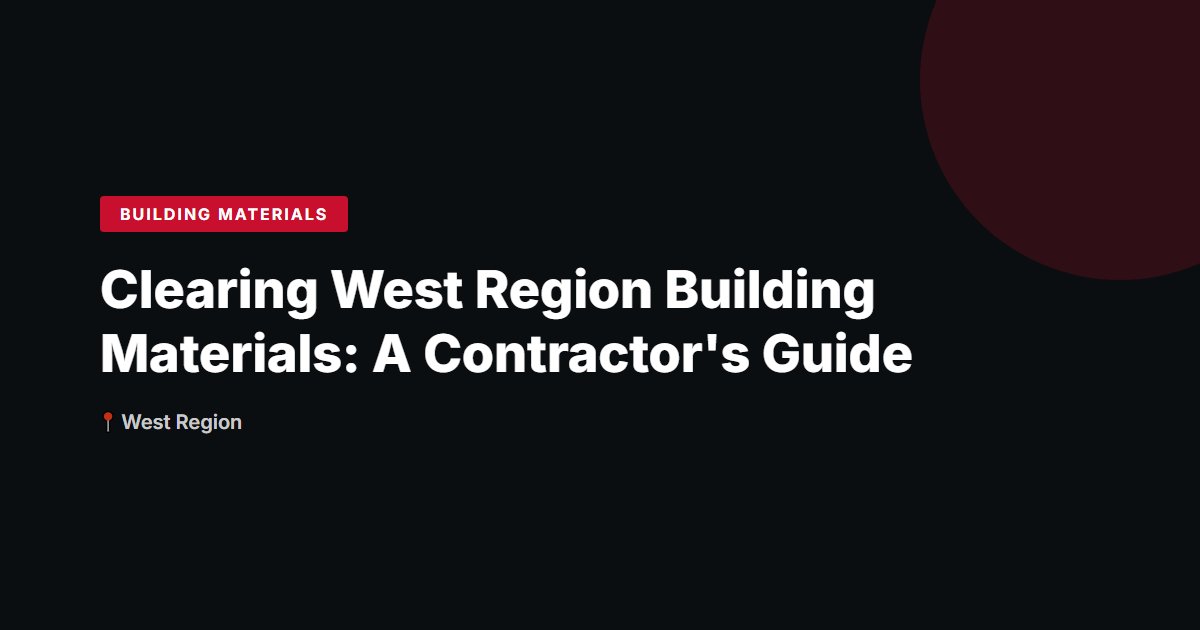 Clearing West Region Building Materials: A Contractor's Guide
