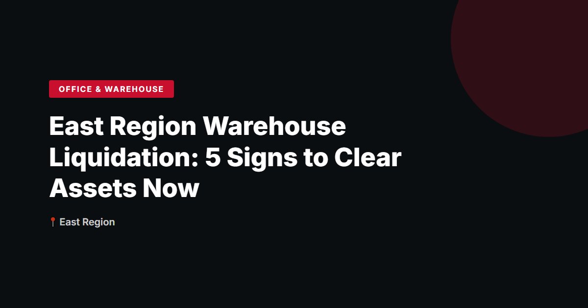 East Region Warehouse Liquidation: 5 Signs to Clear Assets Now
