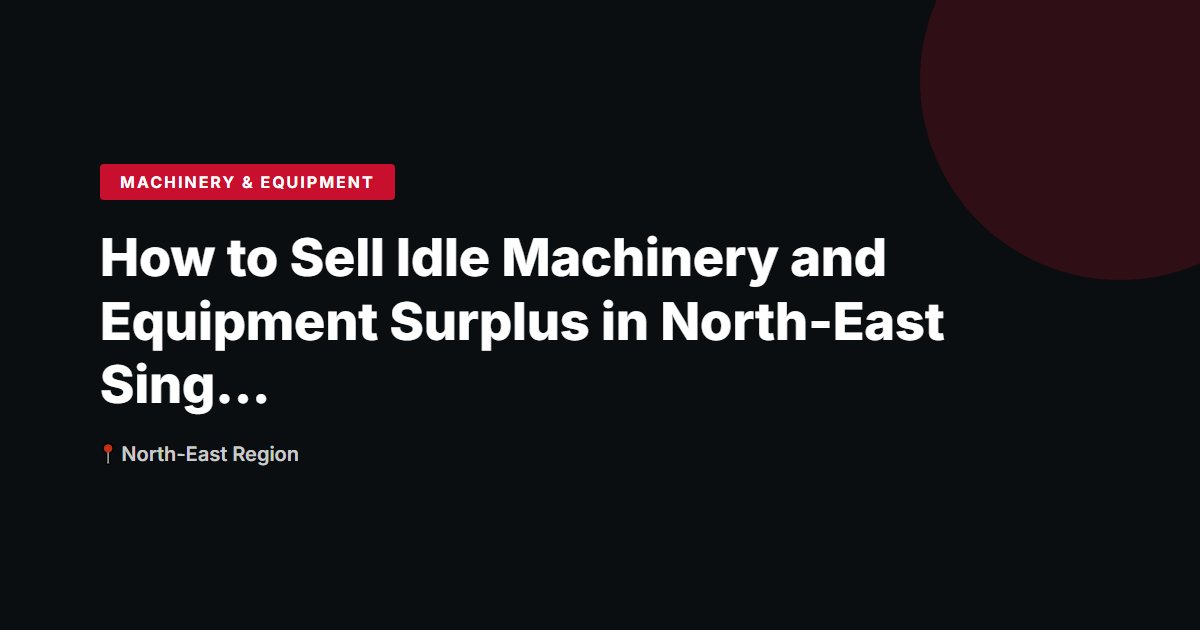 How to Sell Idle Machinery and Equipment Surplus in North-East Singapore