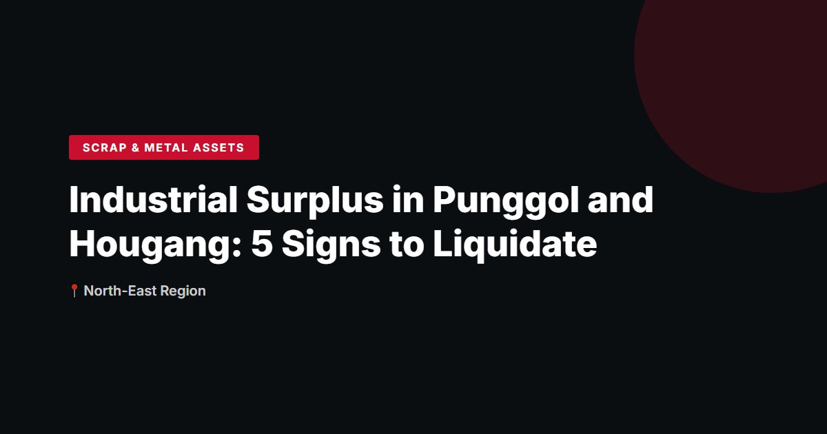 Industrial Surplus in Punggol and Hougang: 5 Signs to Liquidate
