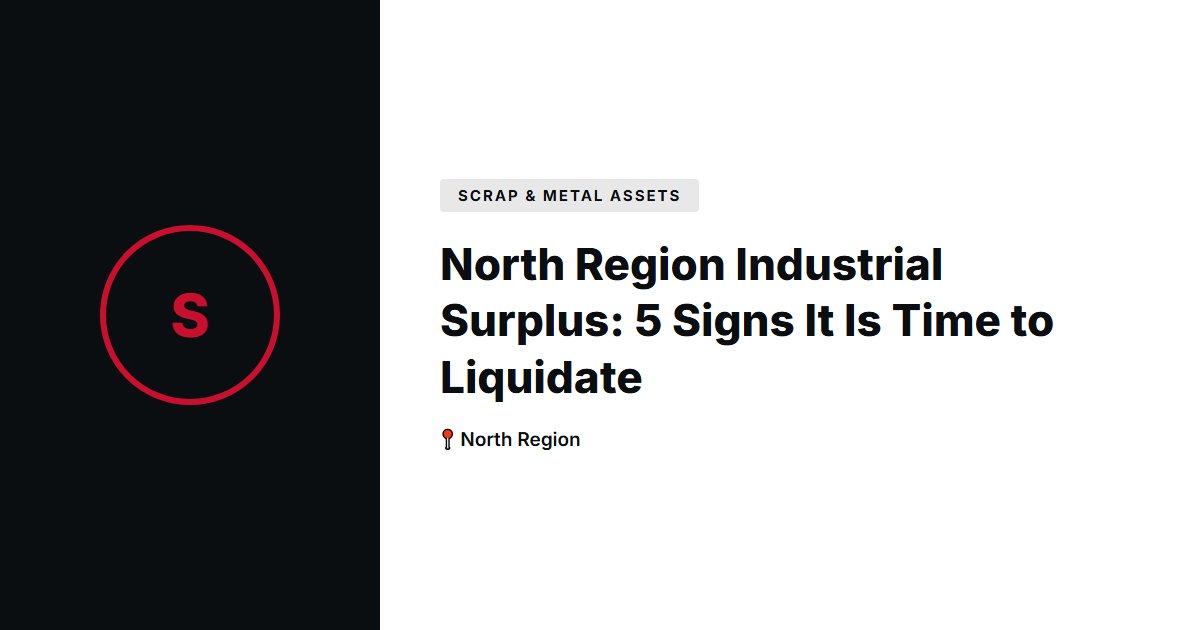 North Region Industrial Surplus: 5 Signs It Is Time to Liquidate
